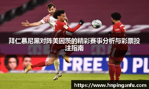 今年会拜仁慕尼黑对阵美因茨的精彩赛事分析与彩票投注指南