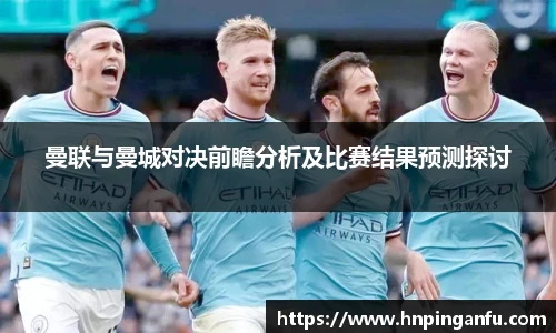 今年会曼联与曼城对决前瞻分析及比赛结果预测探讨